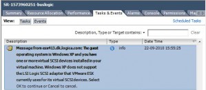 lsilogic_warning Message from esxhost01.labt.local: The guest operating system is Windows XP and you have one or more virtual SCSI devices installed in your virtual machine. Windows XP does not support the LSI Logic SCSI adapter that VMware ESX currently uses for its virtual SCSI devices. Select OK to continue or Cancel to cancel. info 22-09-2010 15:55:25 VM name vpxuser